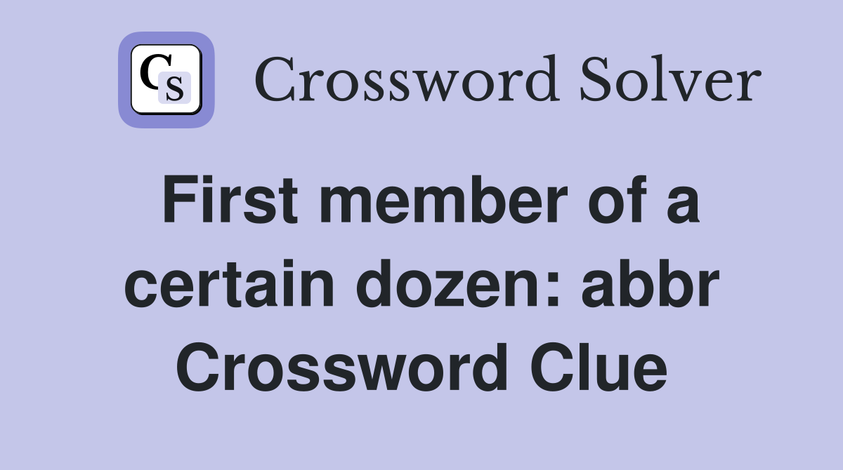 First member of a certain dozen abbr. Crossword Clue Answers
